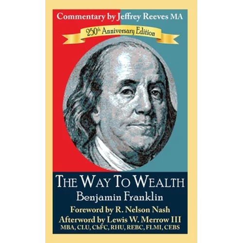 The Way to Wealth Benjamin Franklin 250th Anniversary Edition: Commentary by Jeffrey Reeves