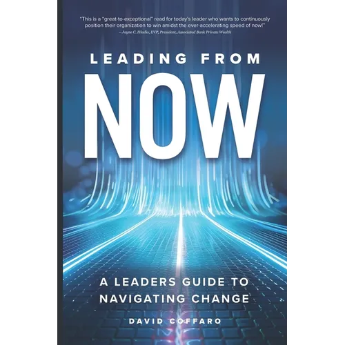 Leading from Now: A Leader's Guide to Navigating Change