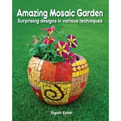 Amazing Mosaic Garden: Surprising Designs in Various Techniques