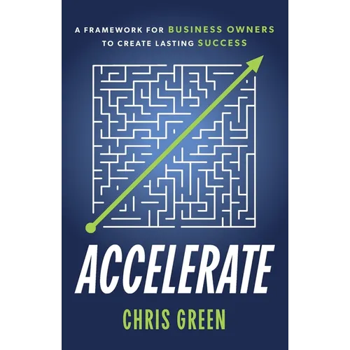 Accelerate: A Framework for Business Owners to Create Lasting Success