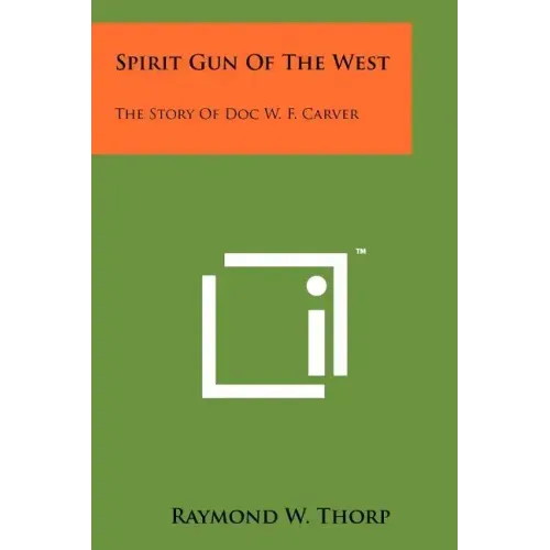 Spirit Gun Of The West: The Story Of Doc W. F. Carver