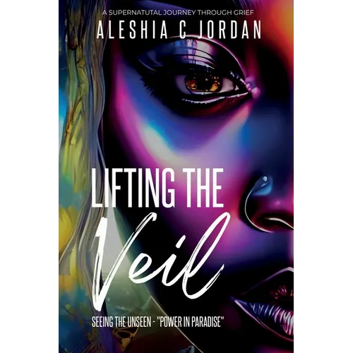 Lifting The Veil: Seeing the Unseen - Power in Paradise - A Supernatural Journey Through Grief