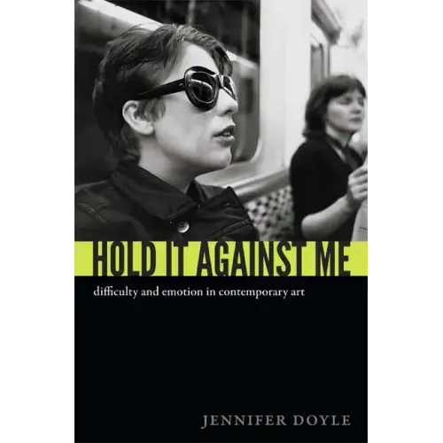 Hold It Against Me: Difficulty and Emotion in Contemporary Art