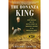 The Bonanza King: John MacKay and the Battle Over the Greatest Riches in the American West
