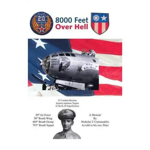 8000 Feet Over Hell: 35 Combat Missions Against Japanese Targets in the B-29 Superfortress