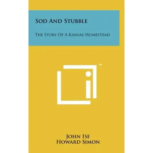 Sod and Stubble: The Story of a Kansas Homestead