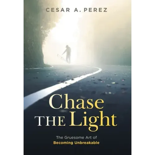 Chase the Light: The Gruesome Art of Becoming Unbreakable