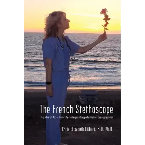 The French Stethoscope: How a French Doctor Turned Life Challenges Into Opportunities and Deep Appreciation