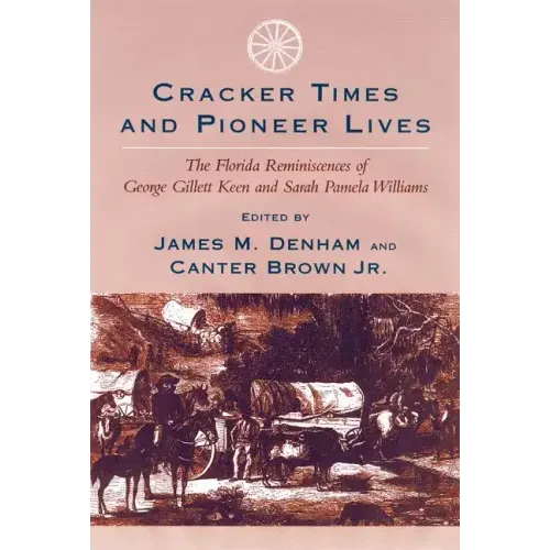 Cracker Times and Pioneer Lives: The Florida Reminiscences of George Gillett Keen and Sarah Pamela Williams