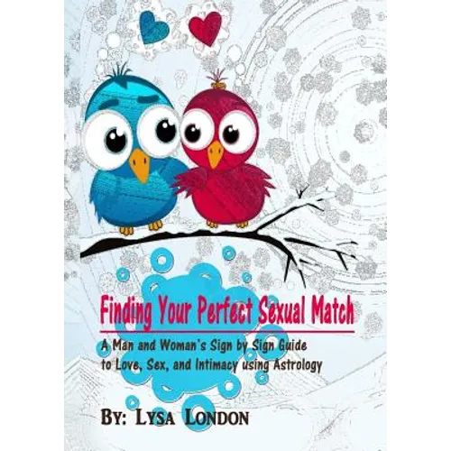 Finding Your Perfect Sexual Match: A Man and Woman's Guide to Love, Marriage and Intimacy Using Astrology