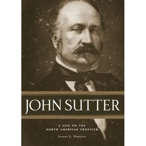 John Sutter: A Life on the North American Frontier