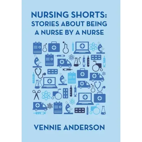 Nursing Shorts: Stories About Being a Nurse by a Nurse