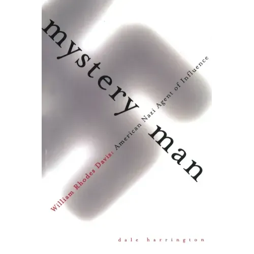Mystery Man: William Rhodes Davis, American Nazi Agent of Influence