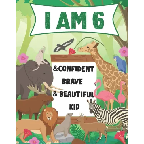 I am 6 and Confident, Brave & Beautiful Kid: A Coloring Book For Awesome Boys & girls birthday, Animals Coloring Books Activity and Drawing, Gift for