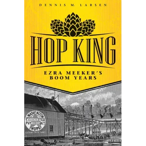 Hop King: Ezra Meeker's Boom Years