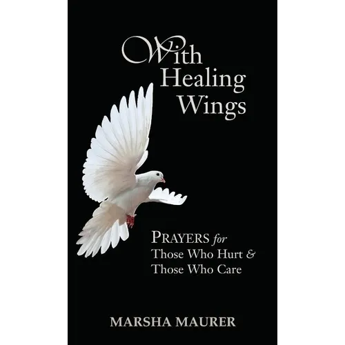 With Healing Wings: Prayers for Those Who Hurt & Those Who Care