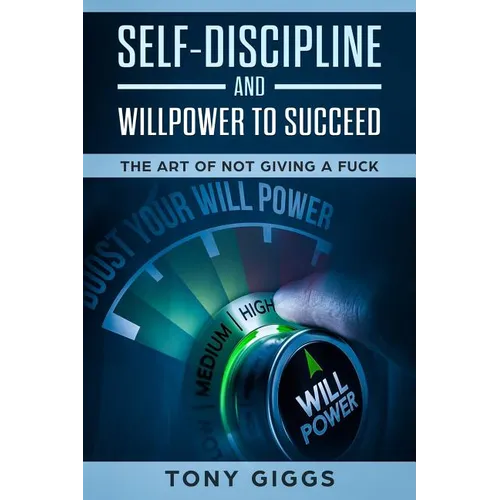 Self-Discipline and Willpower to Succeed: The Art of Not Giving a Fuck