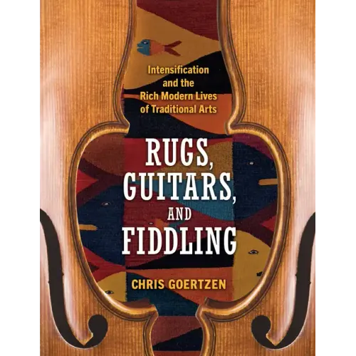 Rugs, Guitars, and Fiddling: Intensification and the Rich Modern Lives of Traditional Arts
