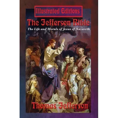 The Jefferson Bible: The Life and Morals of Jesus of Nazareth (Illustrated Edition)