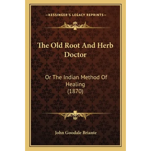 The Old Root And Herb Doctor: Or The Indian Method Of Healing (1870)