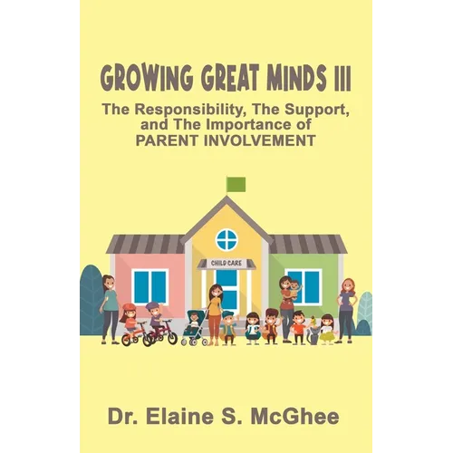 Growing Great Minds III: The Responsibility, the Support, and the Importance of PARENT INVOLVEMENT