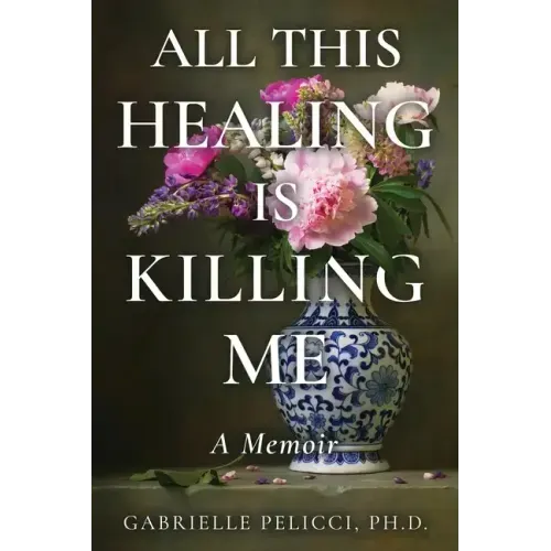 All This Healing is Killing Me: A Memoir