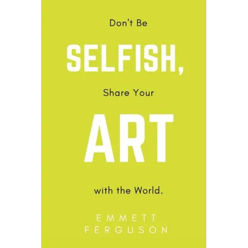 Don't Be Selfish, Share Your Art with the World