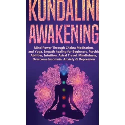 Kundalini Awakening: Mind Power Through Chakra Meditation, and Yoga. Empath healing for Beginners, Psychic Abilities, Intuition, Astral Travel, Mindfu