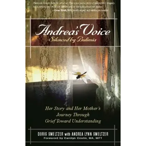 Andrea's Voice: Silenced by Bulimia: Her Story and Her Mother's Journey Through Grief Toward Understanding