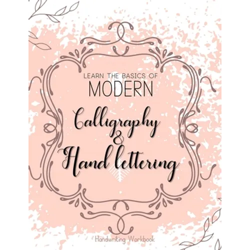 Learn The Basics of Modern Calligraphy and Hand Lettering, Handwriting Workbook: Simple Beginner Friendly Practice notebook with Instructions Introduc - Paperback