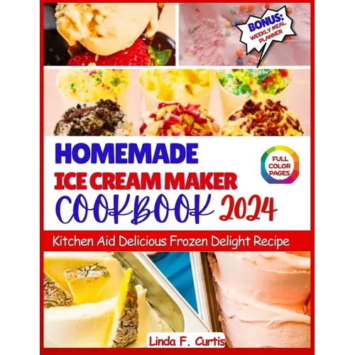 Homemade Ice Cream Maker Cookbook 2024: Kitchen Aid Delicious Frozen Delight Recipe