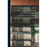 A Genealogical and Heraldic Dictionary of the Landed Gentry of Great Britain and Ireland; Volume 2