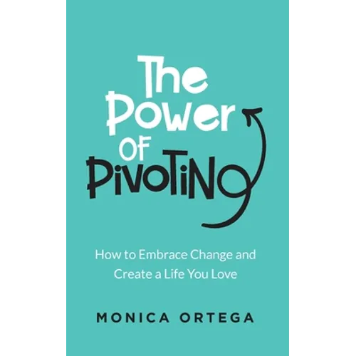 The Power of Pivoting: How to Embrace Change and Create a Life You Love