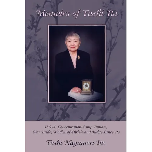 Memoirs of Toshi Ito: U.S.A. Concentration Camp Inmate, War Bride, Mother of Chrisie and Judge Lance Ito - Paperback