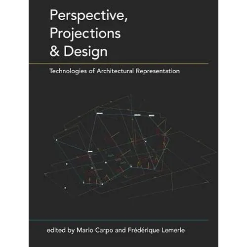 Perspective, Projections and Design: Technologies of Architectural Representation