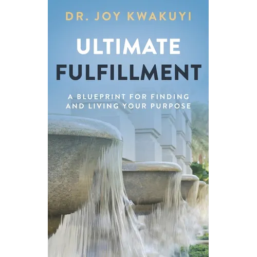 Ultimate Fulfillment: A Blueprint for Finding and Living Your Purpose