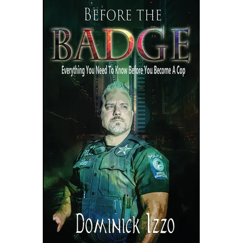 Before the Badge: Everything You Need to Know Before You Become A Cop