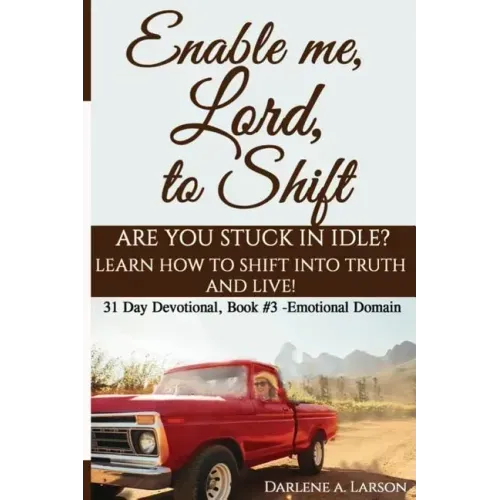 Enable Me, Lord, to Shift: Are you stuck in idle? Learn how to shift into Truth and live! Emotional Domain!