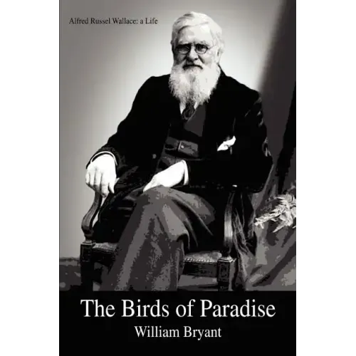 The Birds of Paradise: Alfred Russel Wallace: a Life