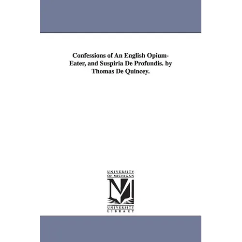 Confessions of An English Opium-Eater, and Suspiria De Profundis. by Thomas De Quincey.