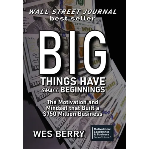 Big Things Have Small Beginnings: The Motivation and Mindset that Built a $750 Million Business
