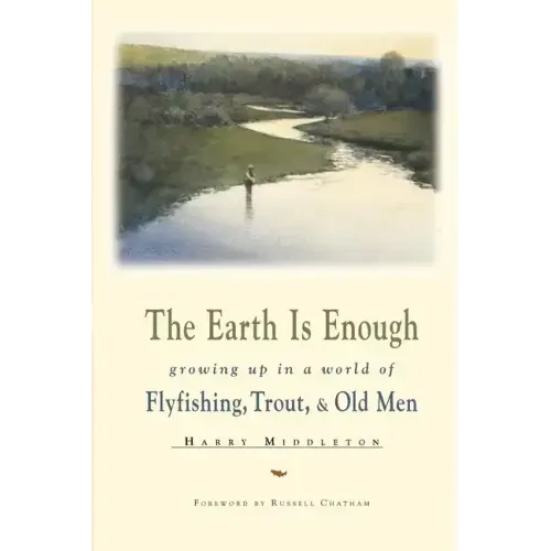 The Earth is Enough: Growing Up in a World of Flyfishing, Trout, & Old Men