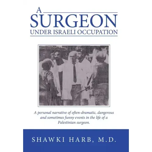 A Surgeon Under Israeli Occupation: A Personal Narrative of Often-Dramatic, Dangerous and Sometimes Funny Events in the Life of a Palestinian Surgeon.