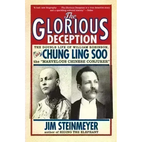 The Glorious Deception: The Double Life of William Robinson, Aka Chung Ling Soo, the Marvelous Chinese Conjurer