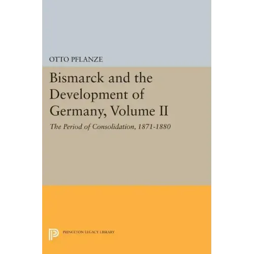 Bismarck and the Development of Germany, Volume II: The Period of Consolidation, 1871-1880