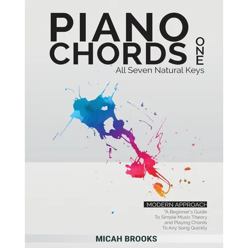 Piano Chords One: A Beginner's Guide To Simple Music Theory and Playing Chords To Any Song Quickly:: A Beginner's Guide To Simple Music Theory and Pla