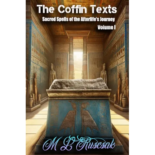 The Coffin Text: The Coffin Texts: Sacred Spells of the Afterlife's Journey Volume 1