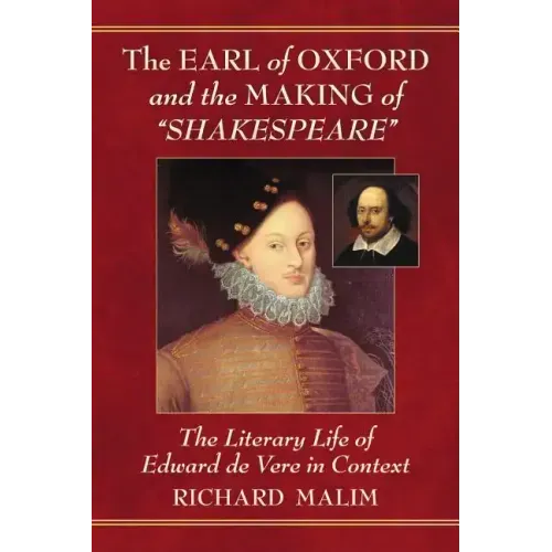The Earl of Oxford and the Making of "Shakespeare": The Literary Life of Edward de Vere in Context