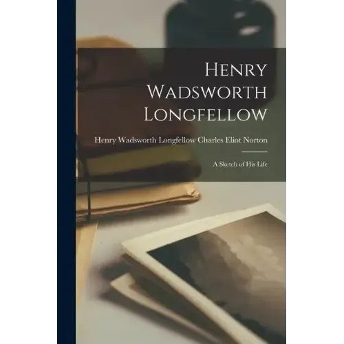 Henry Wadsworth Longfellow: A Sketch of His Life