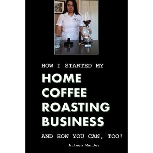 How I Started My Home Coffee Roasting Business, and How You Can, Too!